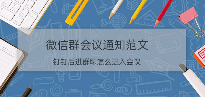 微信群会议通知范文 钉钉后进群聊怎么进入会议？